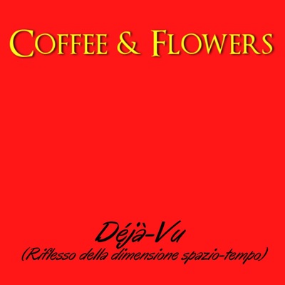 Déjà-Vu (Riflesso Della Dimensione Spazio-Tempo) - Coffee & Flowers