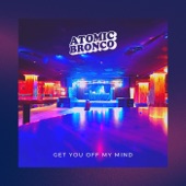 Atomic Bronco - Get You off My Mind