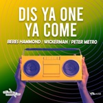 Wickerman,Peter Metro & Beres Hammond - Dis Ya One Ya Come