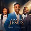 Back to Jesus (feat. Joe Mettle & Enuonyam) - Single album lyrics, reviews, download