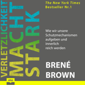 Verletzlichkeit macht stark: Wie wir unsere Schutzmechanismen aufgeben und innerlich reich werden - Brené Brown