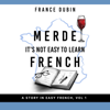 Merde, It's Not Easy to Learn French: A Story in Easy French with Exercises and English Translation (Unabridged) - France Dubin