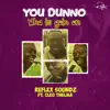 You Dunno Wha Is Goin On (feat. Cleo Thelma) - Single album lyrics, reviews, download