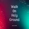Walk on Holy Ground artwork