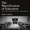 The Marxification of Education: Paulo Freire's Critical Marxism and the Theft of Education (Unabridged) - James Lindsay