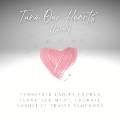 Tune Our Hearts (Live) by Tennessee Men's Chorale, Tennessee Ladies Chorus & Nashville Praise Symphony album reviews, ratings, credits