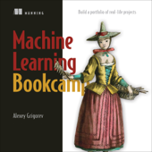Machine Learning Bookcamp: Build a Portfolio of Real-Life Projects (Unabridged)