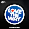 Love the Way Kids Worship album lyrics, reviews, download