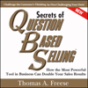 Secrets of Question-Based Selling, 2nd Edition : How the Most Powerful Tool in Business Can Double Your Sales Results - Thomas A. Freese