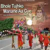 Bhole Tujhko Manane Aa Gye - Single album lyrics, reviews, download