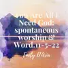 You Are All I Need God: spontaneous worship & Word. 11-5-22 - Single album lyrics, reviews, download
