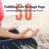 Fulfilling Life Through Yoga: 50 Instrumental Relaxing New Age Tracks, Deep Meditation Therapy, Healing Music for Reduce Stress, Serenity & Balance album lyrics, reviews, download