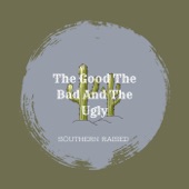 Southern Raised - The Good, the Bad and the Ugly
