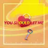 You Should Let Me - Single album lyrics, reviews, download