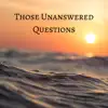 Those Unanswered Questions song lyrics