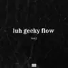 Luh Geeky Flow - Single album lyrics, reviews, download