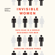 Invisible Women: Data Bias in a World Designed for Men (Unabridged)