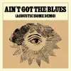 Stream & download Ain't Got the Blues (Acoustic Home Demo) - Single