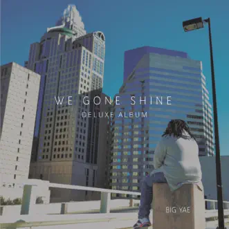 We Gone Shine (Deluxe Album) by Big Yae album reviews, ratings, credits