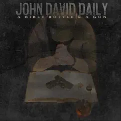 A Bible Bottle & a Gun - Single by John David Daily album reviews, ratings, credits