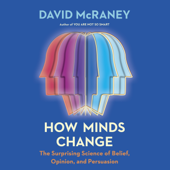 How Minds Change: The Surprising Science of Belief, Opinion, and Persuasion (Unabridged) - David McRaney