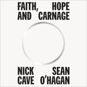 Faith, Hope and Carnage (Unabridged) - Nick Cave & Sean O'Hagan