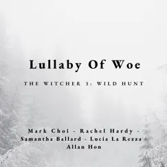 Lullaby of Woe (The Witcher 3: Wild Hunt) [feat. Rachel Hardy, Samantha Ballard, Lucia La Rezza & Allan Hon] - Single by Mark Choi album reviews, ratings, credits