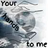 Your Hands To Me - Single album lyrics, reviews, download