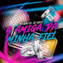 A Amiga da Minha Fiel - Single by DJ GRZS & MC ALAN ZK album reviews, ratings, credits