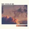 We Could Be - Single album lyrics, reviews, download