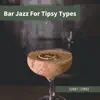 Bar Jazz for Tipsy Types album lyrics, reviews, download
