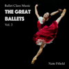 Ballet Class Music: The Great Ballets, Vol. 3 - Nate Fifield