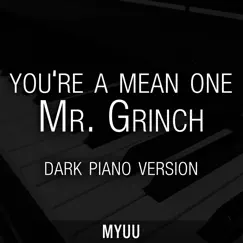 You're a Mean One, Mr. Grinch (Dark Piano Version) - Single by Myuu album reviews, ratings, credits