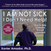 I Am Not Sick I Don’t Need Help!: How to Help Someone Accept Treatment (20th Anniversary Edition) (Unabridged) - Xavier Amador