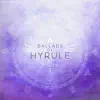 Ballads of Hyrule album lyrics, reviews, download