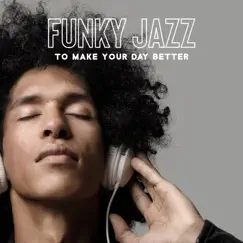 Funky Jazz to Make Your Day Better: Happy Jazz For Dancing and Bettering Your Mood by Cocktail Party Music Collection & Relax Time Zone album reviews, ratings, credits