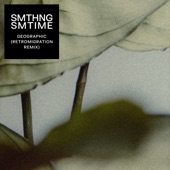 SMTHNG SMTIME - Geographic (Retromigration Remix)