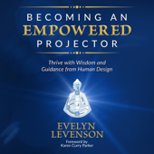 Becoming an Empowered Projector: Thrive with Wisdom and Guidance from Human Design (Unabridged) - Evelyn Levenson