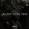 Ought To Be Mine - Single