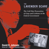 The Lavender Scare : The Cold War Persecution of Gays and Lesbians in the Federal Government - David K. Johnson