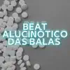Beat Alucinótico das Balas song lyrics