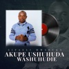 Akupe Ushuhuda Washuhudie - Single