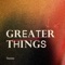 Greater Things artwork