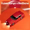 I Love Kanye x Redbone - Remake Cover song lyrics