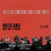 Hunter James and The Titanic - Kate's Got Something (And It Can't Wait)