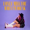 I Only Miss You When I’m Drunk - Single