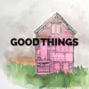 Good Things (Come to an End) - Single album lyrics, reviews, download