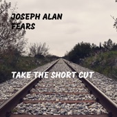 Joseph Alan Fears - Take the Short Cut