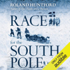 Race for the South Pole: The Expedition Diaries of Scott and Amundsen (Unabridged) - Roland Huntford