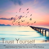 Trust Yourself – Jazz Chillout to Take You Up and Think Positive artwork